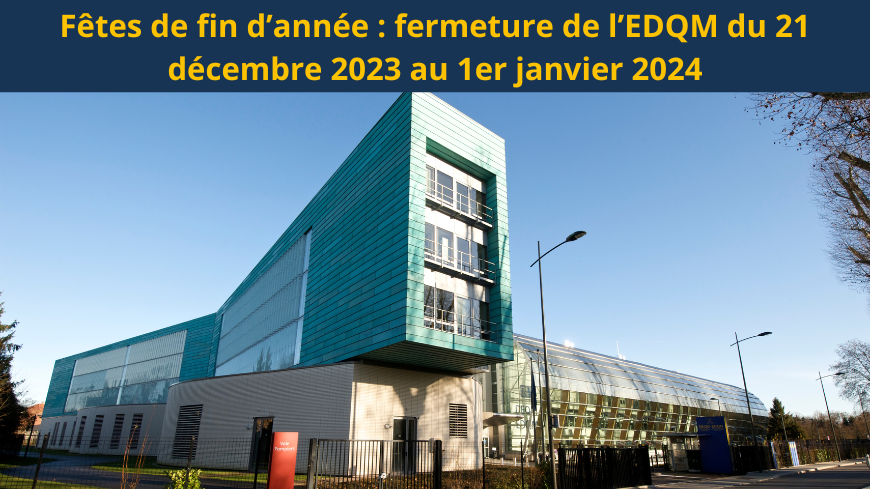 Fêtes de fin d’année : fermeture de l’EDQM du 21 décembre 2023 (midi) au 1er janvier 2024 Dupliquer 1